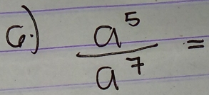  a^5/a^7 =