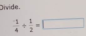 Divide.
 (-1)/4 /  1/2 =□