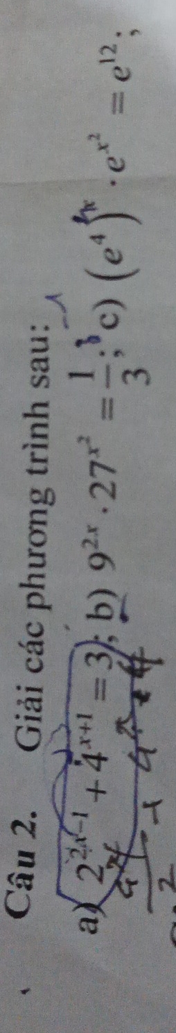 Giải các phương trình sau: 
a) 2^(2x-1)+4^(x+1)=3; b) 9^(2x)· 27^(x^2)= 1/3 ; c)(e^4)^k· e^(x^2)=e^(12);