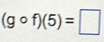 (gcirc f)(5)=□