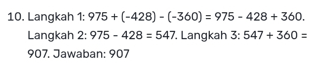 Langkah 1:975+(-428)-(-360)=975-428+360. 
Langkah 2:975-428=547. Langkah 3:547+360=
907. Jawaban: 907