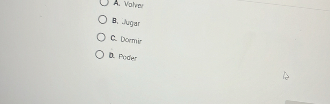 A. Volver
B. Jugar
C. Dormir
D. Poder