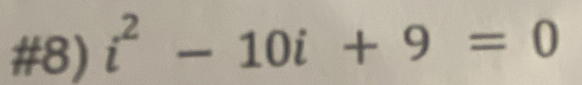 #8) i^2-10i+9=0