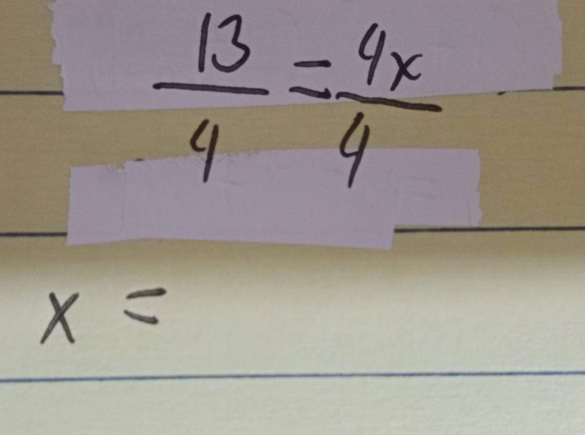  13/4 = 4x/4 
x=