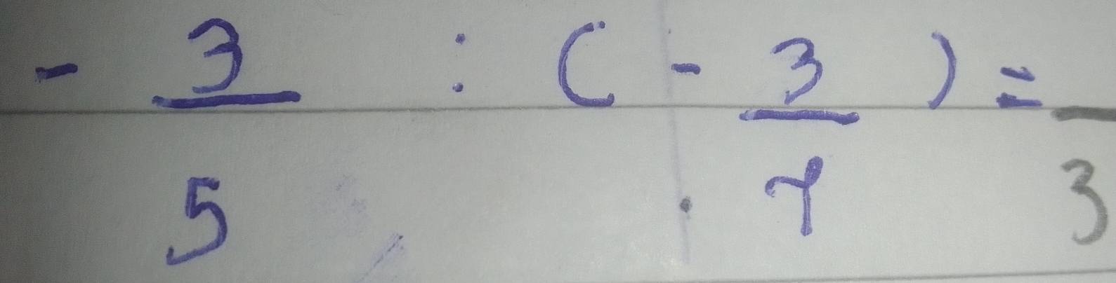 - 3/5 :(- 3/7 )=frac 3