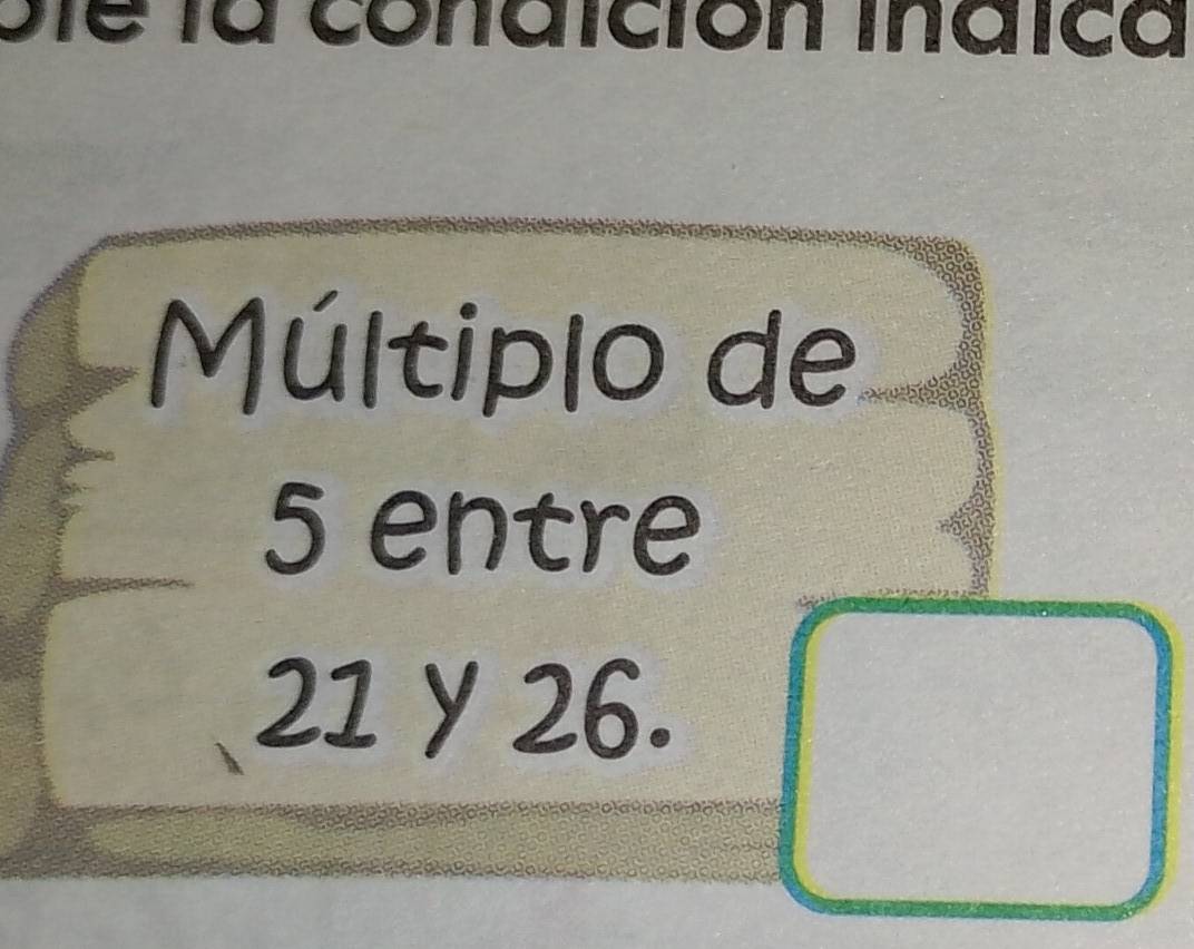 Die la conaición inaica 
Múltiplo de
5 entre
21 y 26.