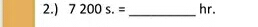 2.) 7200s.= _ hr.