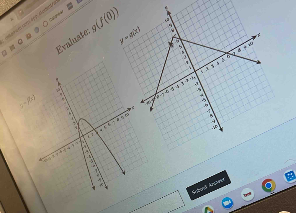 Calendar
deltamath.com/app/student/s
Evaluate g(f(0))
Q
y=f(x)
Submit Answer