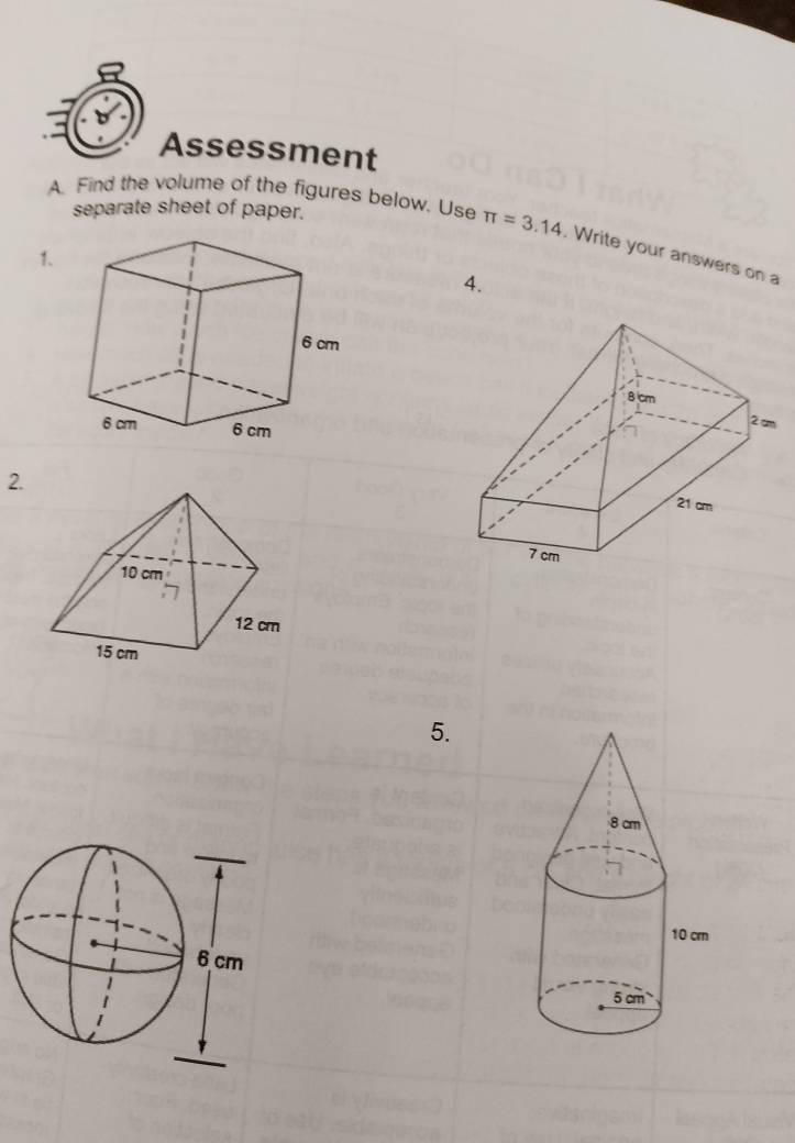 Assessment 
separate sheet of paper. 
A. Find the volume of the figures below. Use π =3.14. Write your answers on a 
1. 
4. 
2. 
5.