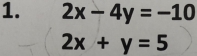 2x-4y=-10
2x+y=5