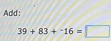 Add:
39+83+^-16=□