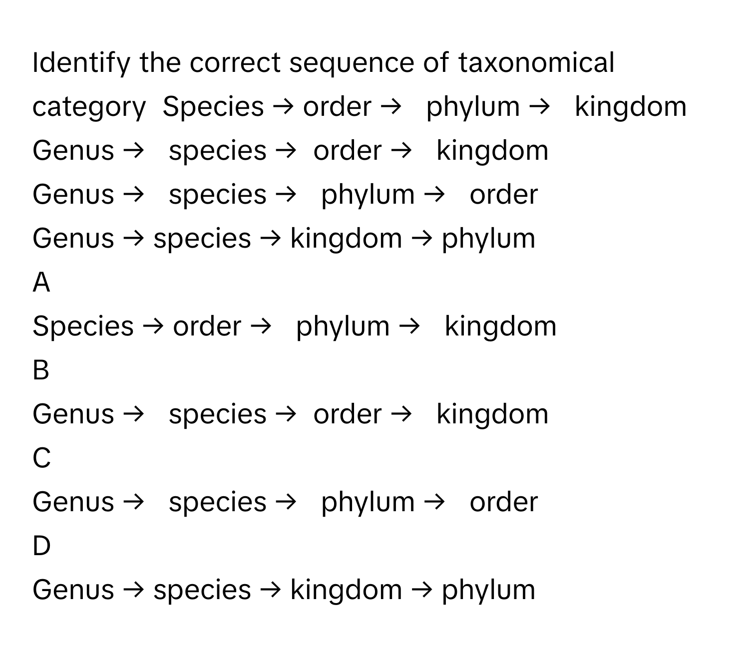 Solved: Identify the correct sequence of taxonomical category Species →  order → phylu [Biology]