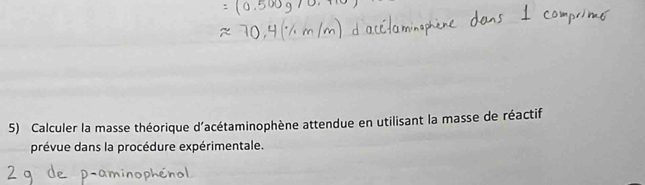 Calculer la masse théorique d'acétaminophène attendue en utilisant la masse de réactif 
prévue dans la procédure expérimentale.