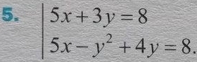 beginarrayl 5x+3y=8 5x-y^2+4y=8.endarray.