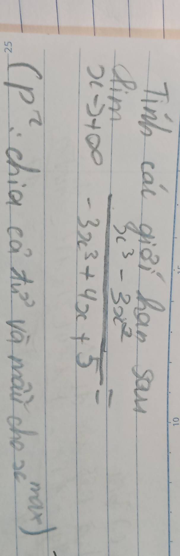 Tinb can digi han saw
limlimits _xto +∈fty  (3x^3-3x^2)/-3x^3+4x+5 =
(p^2 chia cá xì vá mai cho
x^(max))