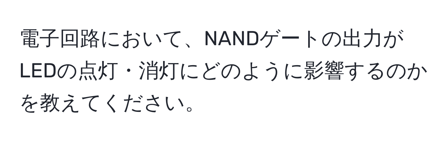 電子回路において、NANDゲートの出力がLEDの点灯・消灯にどのように影響するのかを教えてください。