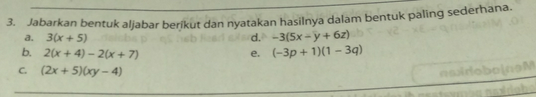 Jabarkan bentuk aljabar berikut dan nyatakan hasilnya dalam bentuk paling sederhana. 
a. 3(x+5) d. -3(5x-y+6z)
b. 2(x+4)-2(x+7) e. (-3p+1)(1-3q)
C. (2x+5)(xy-4)