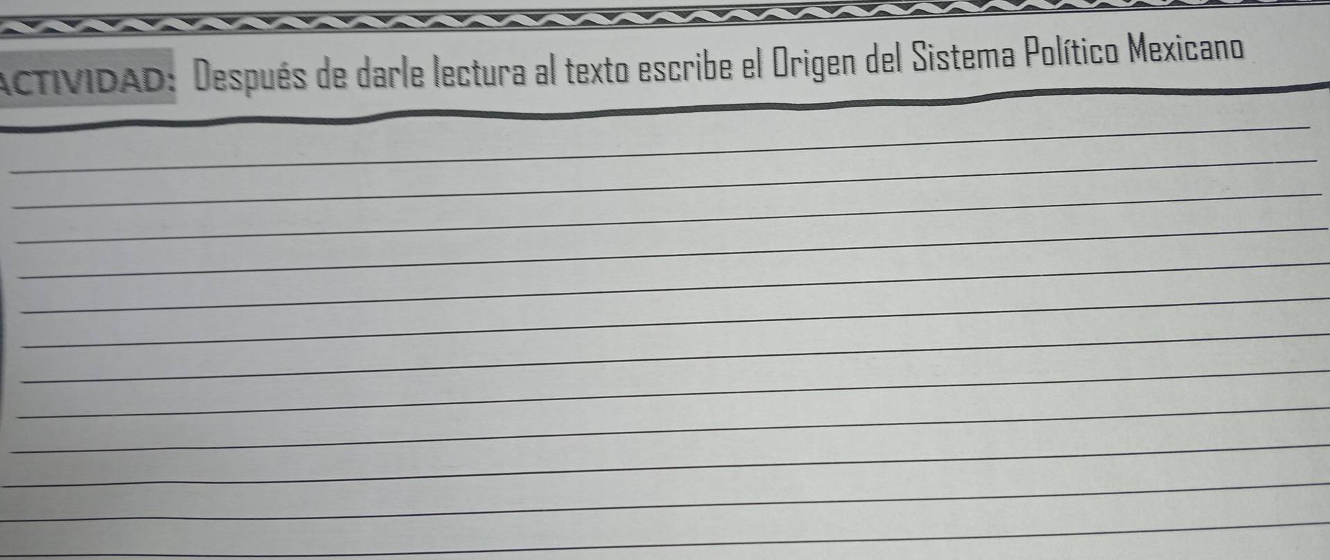 ACTIVIDAD: Después de darle lectura al texto escribe el Origen del Sistema Político Mexicano 
_ 
_ 
_ 
_ 
_ 
_ 
_ 
_ 
_ 
_ 
_ 
_ 
_