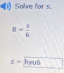 Solve for s.
8= 5/6 
□ 
s=hyu6 □