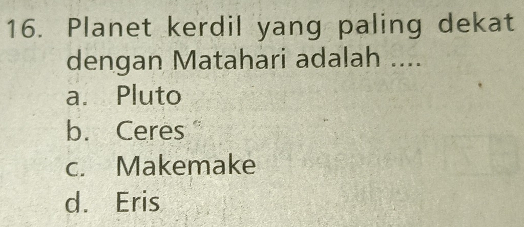 Planet kerdil yang paling dekat
dengan Matahari adalah ....
a. Pluto
b. Ceres
c. Makemake
d. Eris