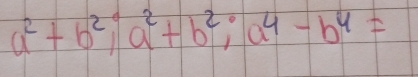 a^2+b^2; a^2+b^2; a^4-b^4=