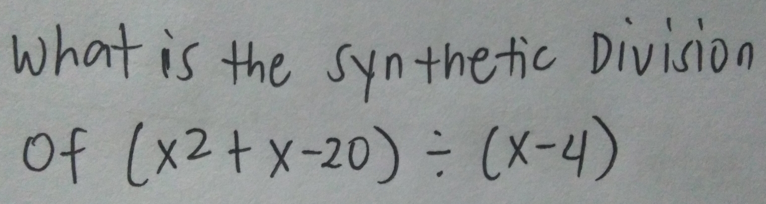 What is the synthetic Division
of (x^2+x-20)/ (x-4)