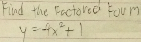 Find the Factoved Form
y=-4x^2+1