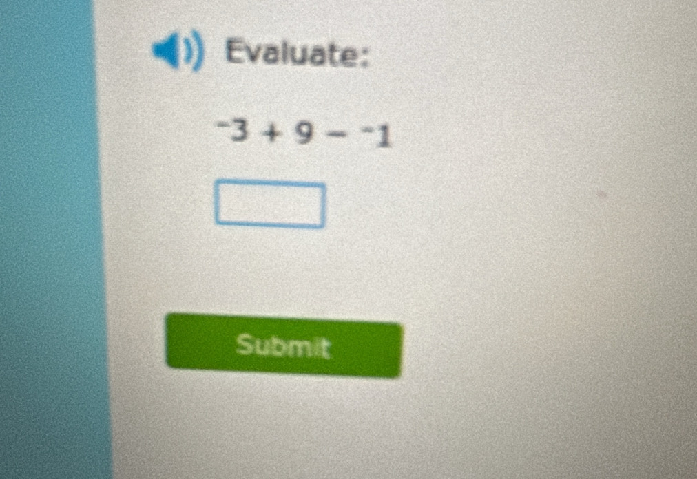 Evaluate:
^-3+9-^-1
Submit