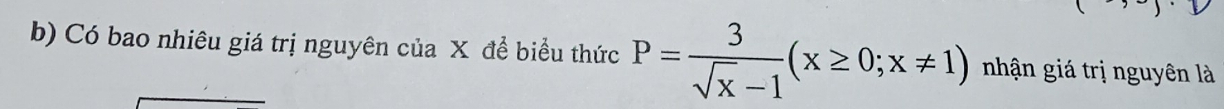 Có bao nhiêu giá trị nguyên của X để biểu thức P= 3/sqrt(x)-1 (x≥ 0;x!= 1) nhận giá trị nguyên là