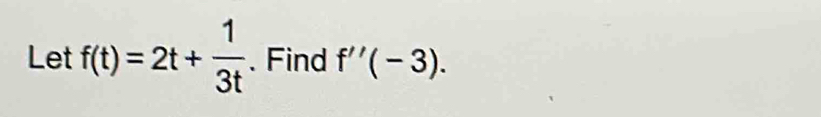 Let f(t)=2t+ 1/3t . Find f''(-3).