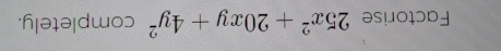 Factorise 25x^2+20xy+4y^2 completely.