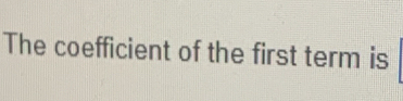 The coefficient of the first term is