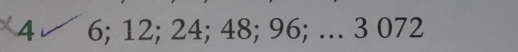 4 6; 12; 24; 48; 96; … 3 072