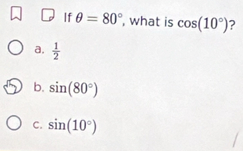 If θ =80° , what is cos (10°) ?
a.  1/2 
b. sin (80°)
C. sin (10°)