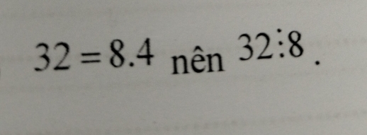 32=8.4 nên 32:8