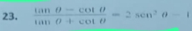  (tan θ -cot θ )/tan θ +cot θ  =2sec^2θ -1