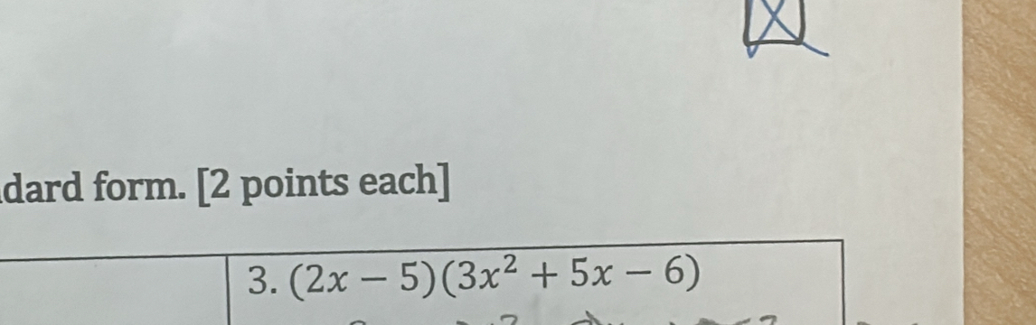 dard form. [2 points each] 
3. (2x-5)(3x^2+5x-6)