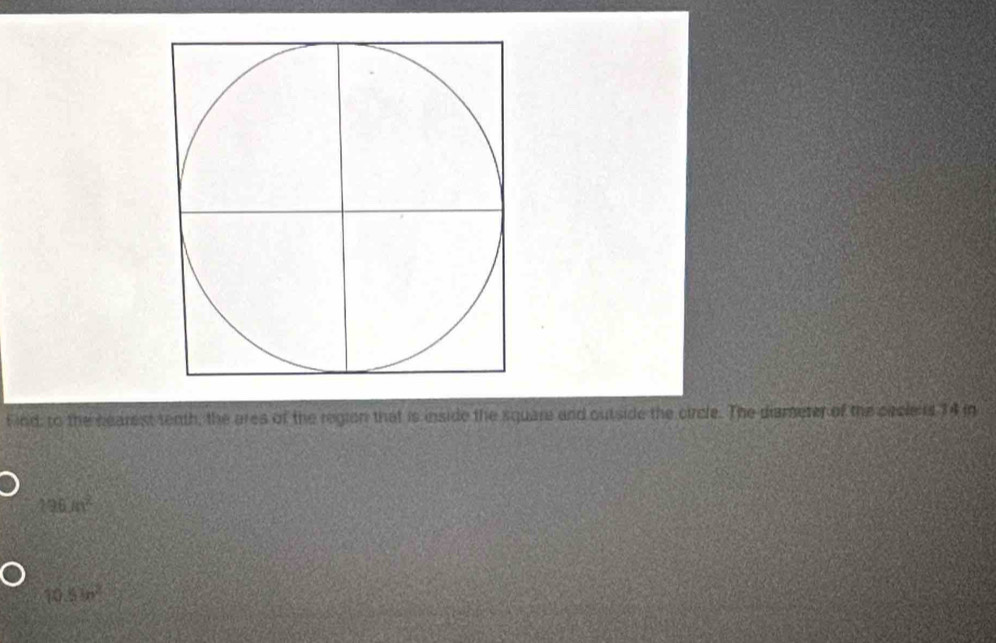 find; to the nearest tenth, the ares of the region that is inside the square and outside the circle. The diameter of the ceclens 74 in
196m^2
10.5in^2