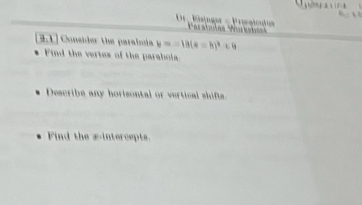 Dr. Elsinger - Présaiçutu 
3.1 ] Consider the parabela y=-10(x-8)^2=0
Find the vertex of the parabola 
Describe any horisontal or vertical shifts. 
Find the x-intercepts.