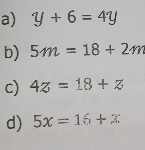 y+6=4y
b) 5m=18+2m
c) 4z=18+z
d) 5x=16+x