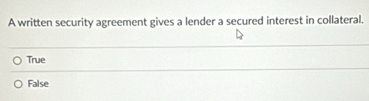 A written security agreement gives a lender a secured interest in collateral.
True
False