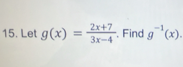 Let g(x)= (2x+7)/3x-4 . Find g^(-1)(x).