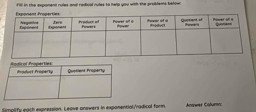 Fill in the exponent rules and radical rules to help you with the problems below: 
Simplify each expression. Leave answers in exponential/radical form. Answer Column: