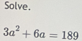 Solve.
3a^2+6a=189