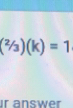 (2/_2/_3)(k)=1
ir answer