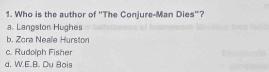 Who is the author of "The Conjure-Man Dies"?
a. Langston Hughes
b. Zora Neale Hurston
c. Rudolph Fisher
d. W.E.B. Du Bois