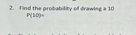 Find the probability of drawing a 10
P(10)=