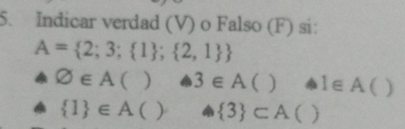 Indicar verdad (V) o Falso (F) si:
A= 2;3; 1 ; 2,1 
varnothing ∈ A()oplus 3∈ A () 1∈ A l )
 I ∈ A()  3 ⊂ A()