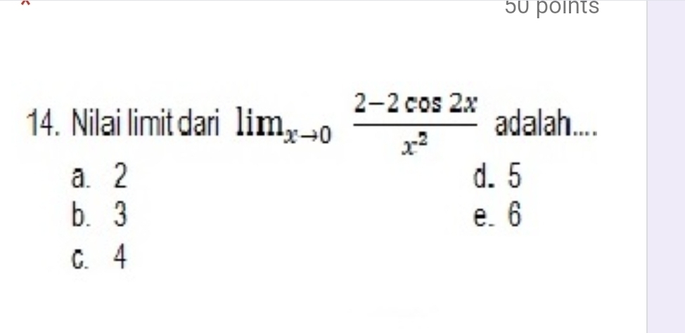 Nilai limit dari lim_xto 0 (2-2cos 2x)/x^2  adalah....
a. 2 d. 5
b. 3 e. 6
C. 4