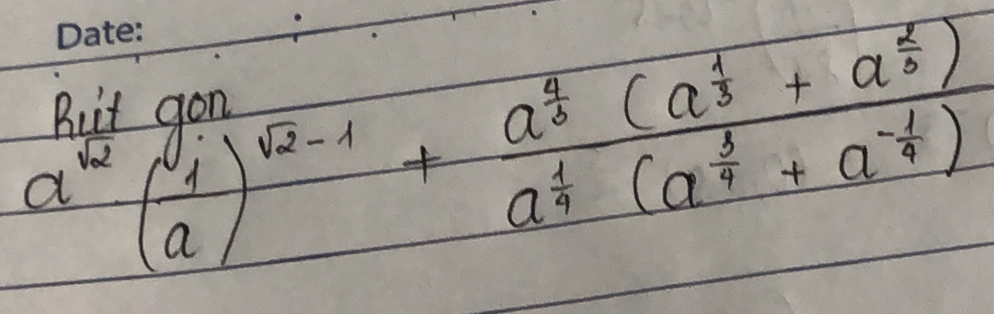 a^(sqrt(2))( 1/a )^sqrt(2)-1+frac a^(frac 4)3(a^(frac 1)3+a^(frac 2)5)a^(frac 1)4(a^(frac 3)4+a^(-frac 1)4)
Buit gon